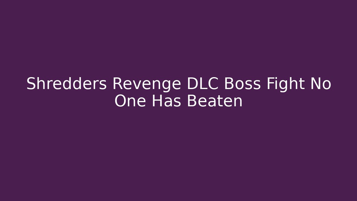 Shredders Revenge DLC Boss Fight No One Has Beaten