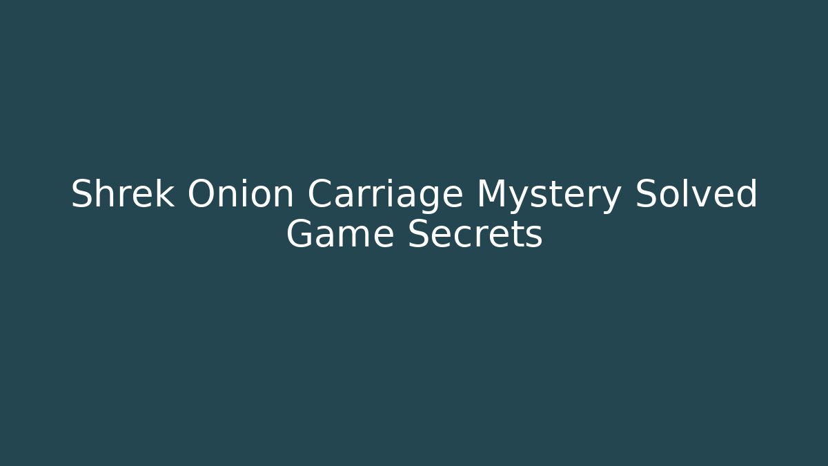 Shrek Onion Carriage Mystery Solved Game Secrets
