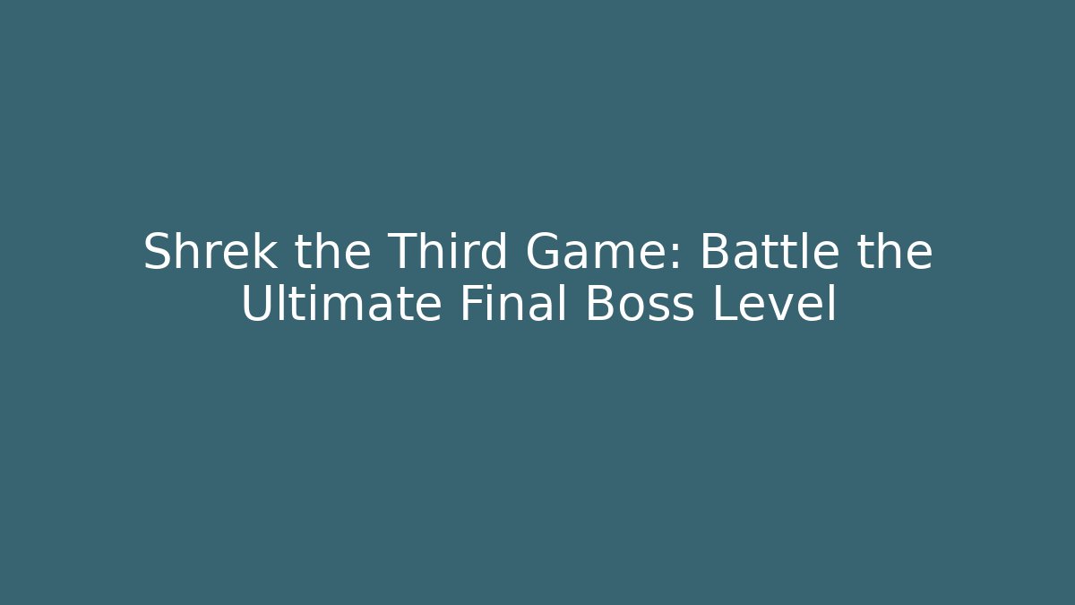 Shrek the Third Game: Battle the Ultimate Final Boss Level