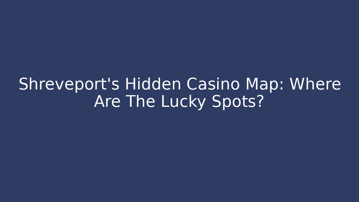 Shreveport's Hidden Casino Map: Where Are The Lucky Spots?