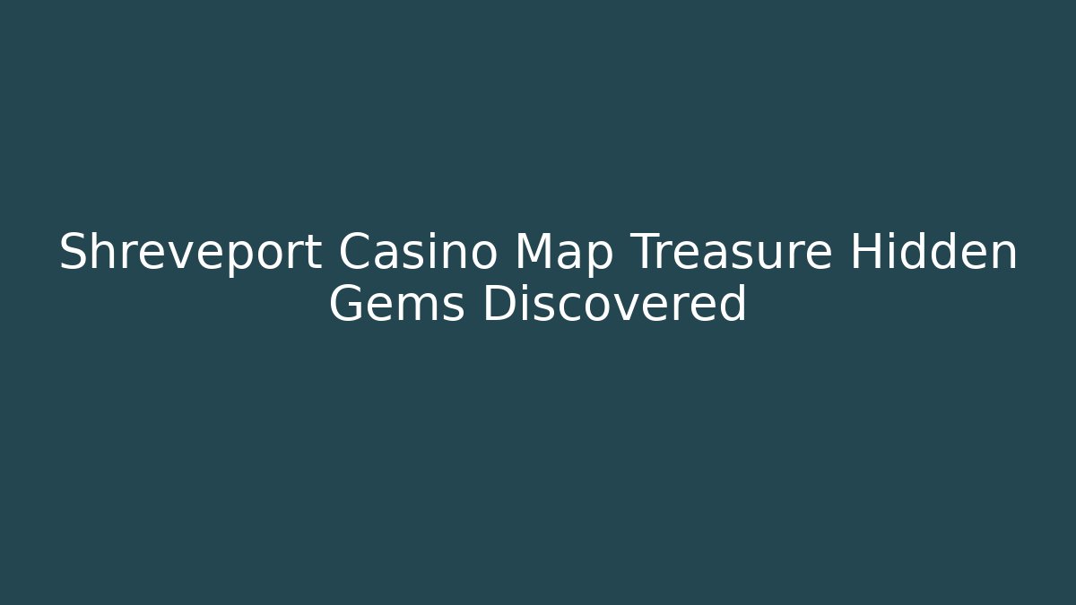 Shreveport Casino Map Treasure Hidden Gems Discovered