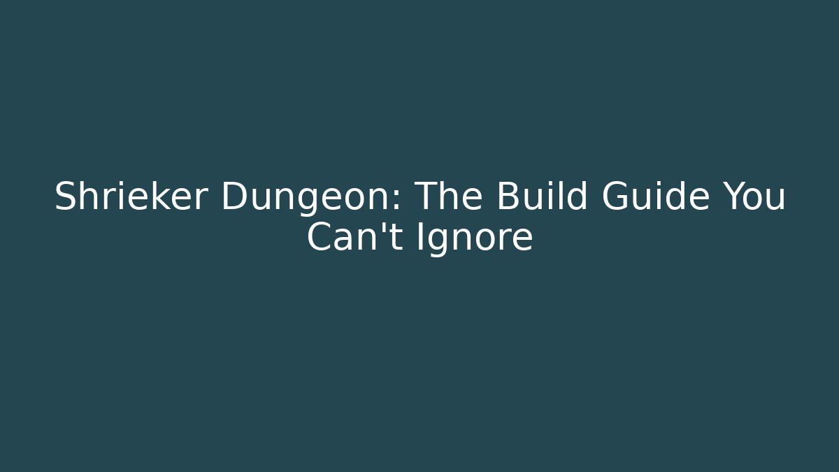 Shrieker Dungeon: The Build Guide You Can't Ignore
