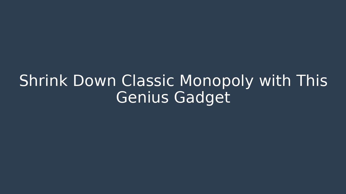 Shrink Down Classic Monopoly with This Genius Gadget