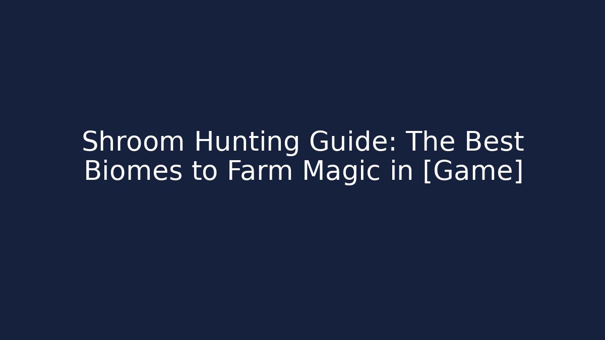 Shroom Hunting Guide: The Best Biomes to Farm Magic in [Game]