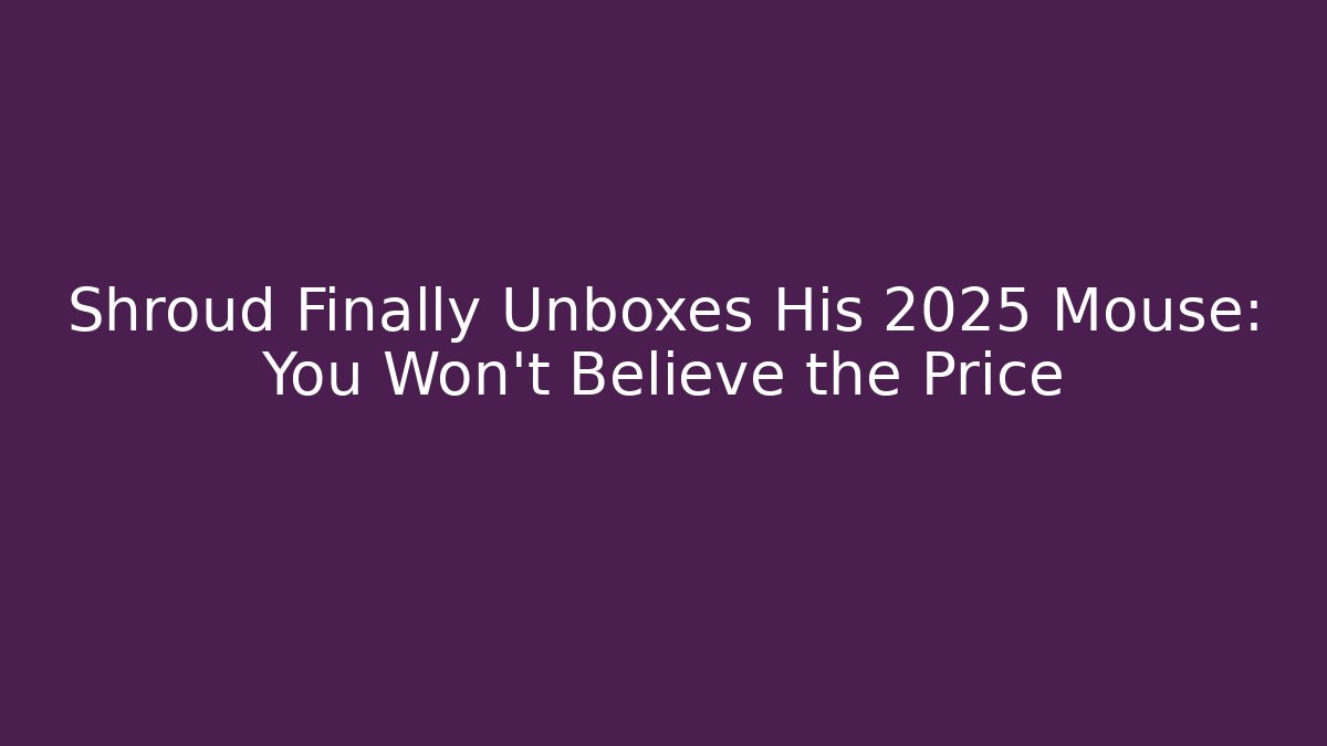 Shroud Finally Unboxes His 2025 Mouse: You Won't Believe the Price