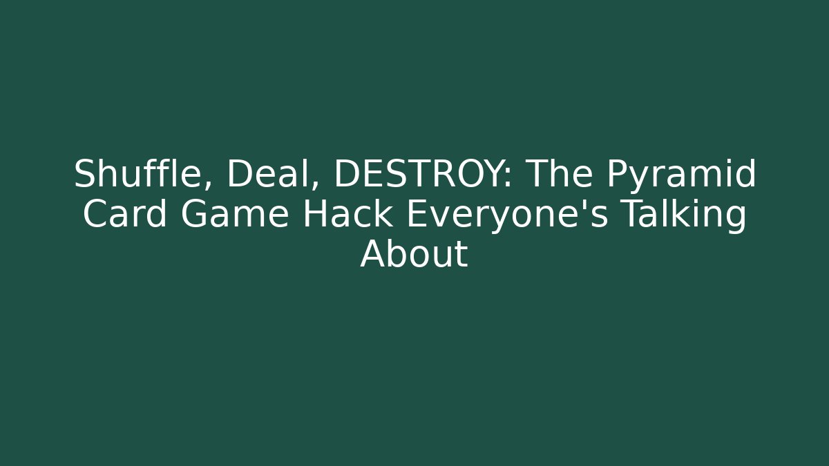 Shuffle, Deal, DESTROY: The Pyramid Card Game Hack Everyone's Talking About