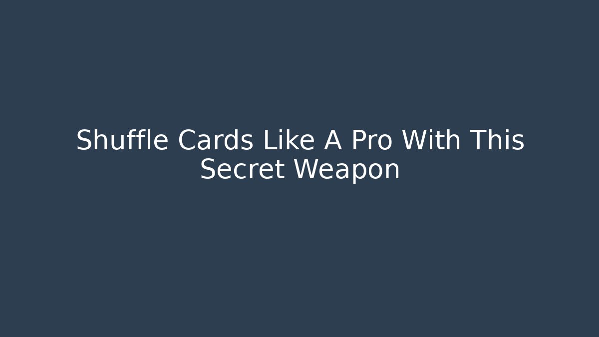 Shuffle Cards Like A Pro With This Secret Weapon