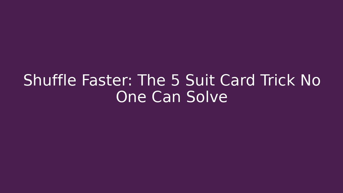 Shuffle Faster: The 5 Suit Card Trick No One Can Solve