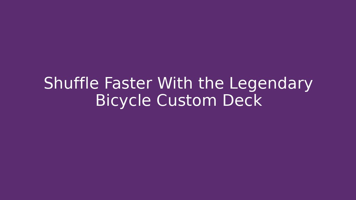 Shuffle Faster With the Legendary Bicycle Custom Deck