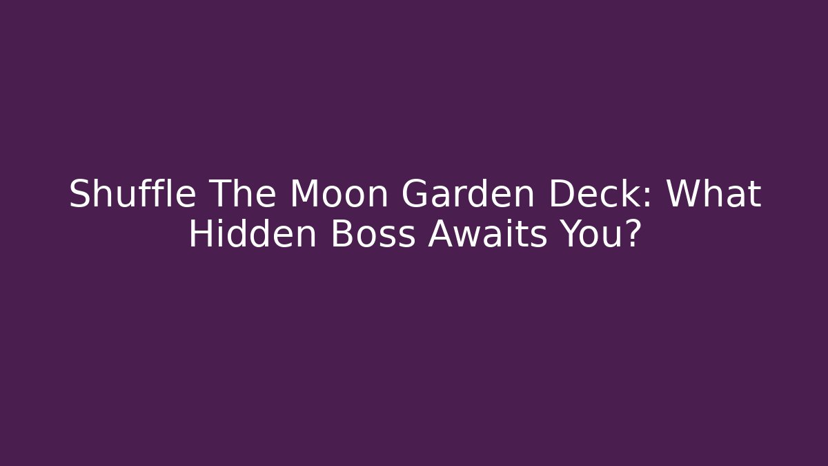 Shuffle The Moon Garden Deck: What Hidden Boss Awaits You?