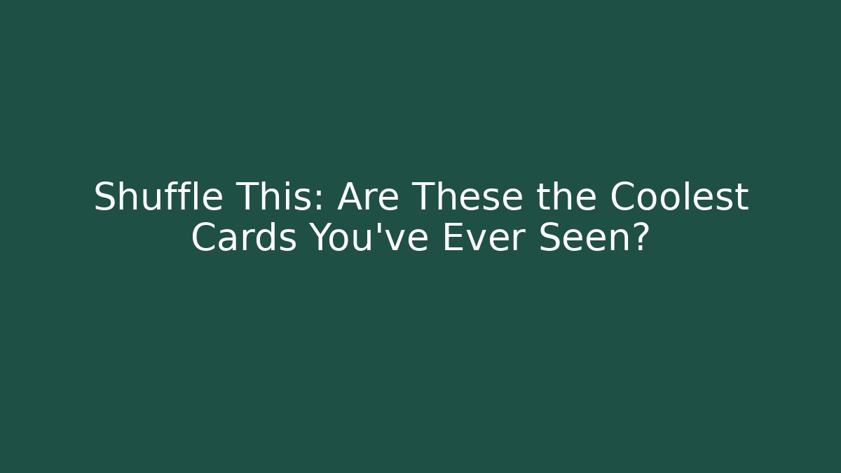 Shuffle This: Are These the Coolest Cards You've Ever Seen?