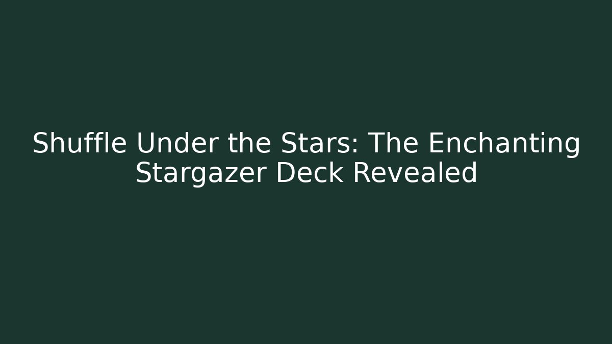 Shuffle Under the Stars: The Enchanting Stargazer Deck Revealed