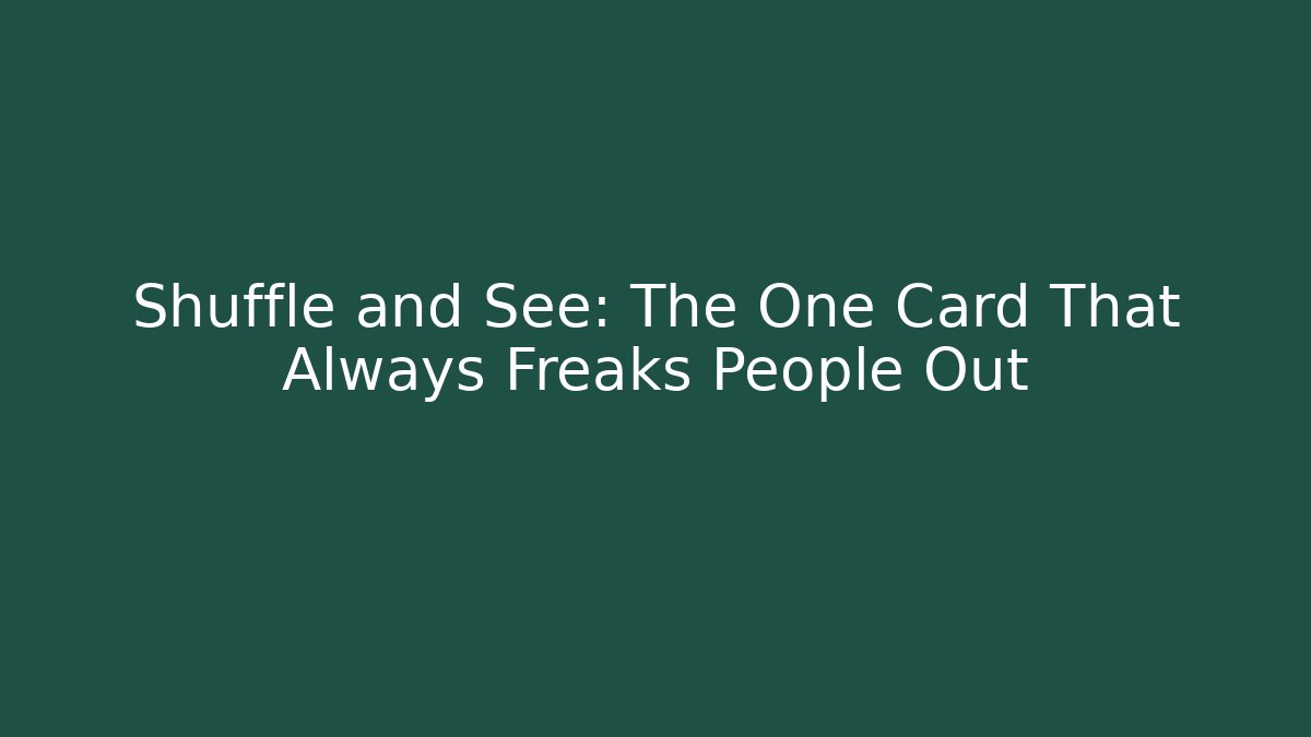 Shuffle and See: The One Card That Always Freaks People Out