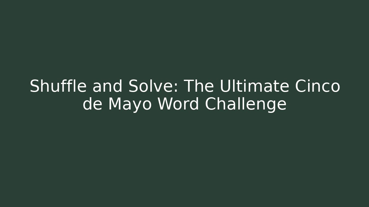 Shuffle and Solve: The Ultimate Cinco de Mayo Word Challenge