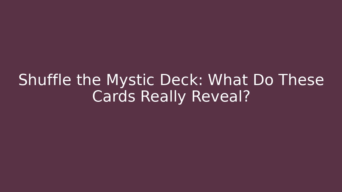 Shuffle the Mystic Deck: What Do These Cards Really Reveal?