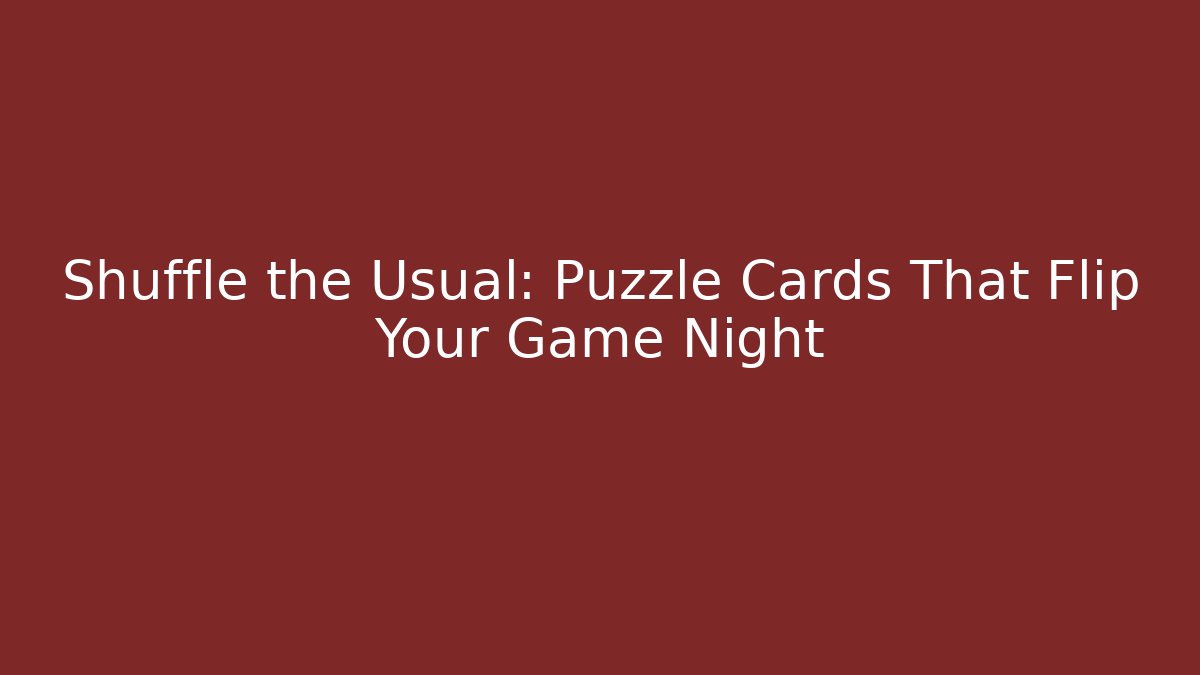 Shuffle the Usual: Puzzle Cards That Flip Your Game Night
