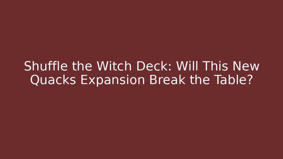 Shuffle the Witch Deck: Will This New Quacks Expansion Break the Table? - Create More Assets