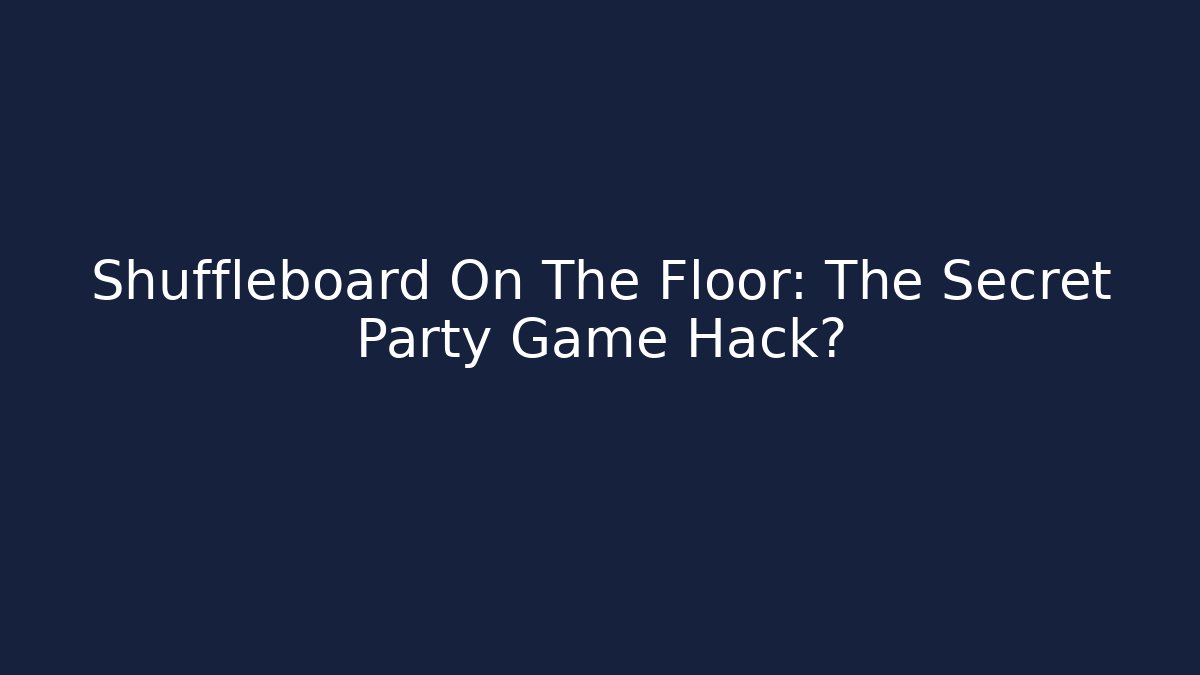 Shuffleboard On The Floor: The Secret Party Game Hack?
