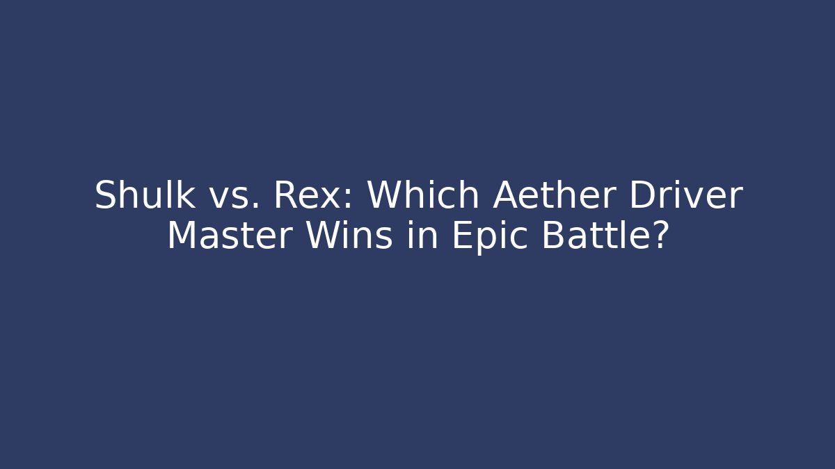 Shulk vs. Rex: Which Aether Driver Master Wins in Epic Battle?