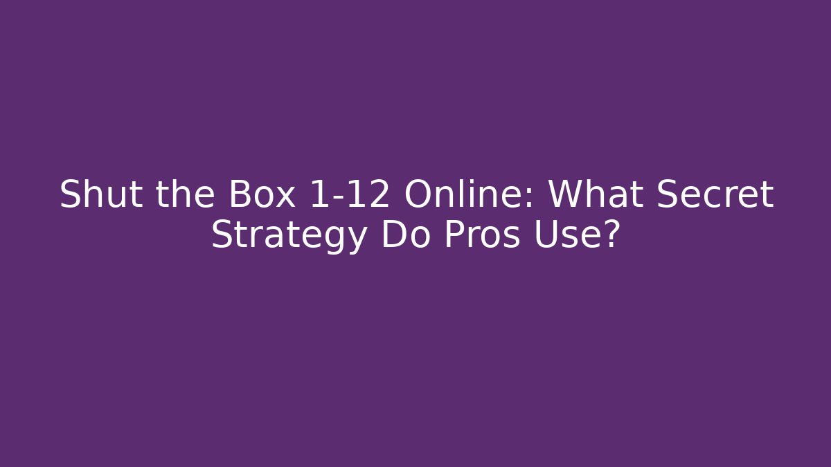 Shut the Box 1-12 Online: What Secret Strategy Do Pros Use?