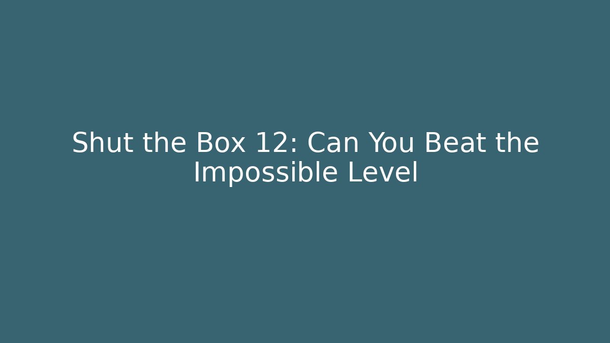 Shut the Box 12: Can You Beat the Impossible Level