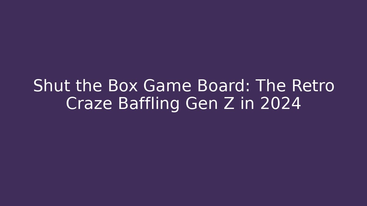 Shut the Box Game Board: The Retro Craze Baffling Gen Z in 2024