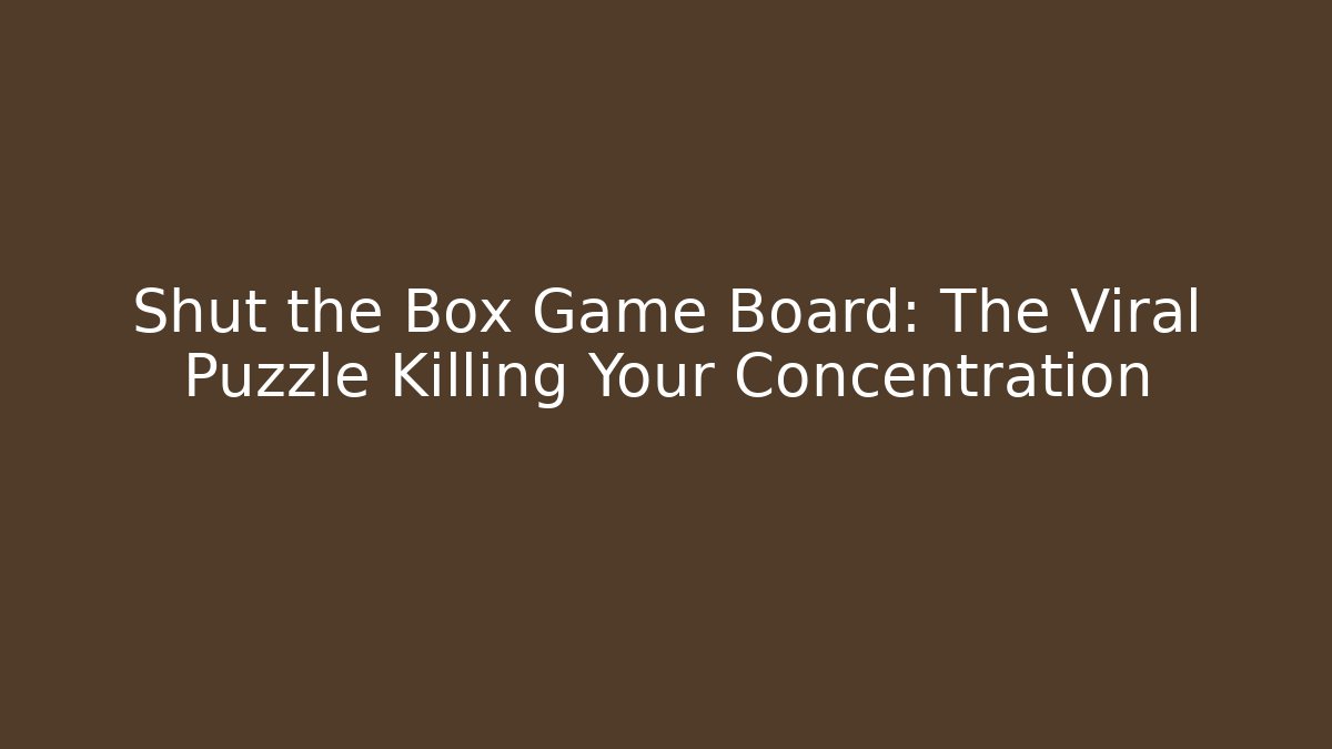 Shut the Box Game Board: The Viral Puzzle Killing Your Concentration