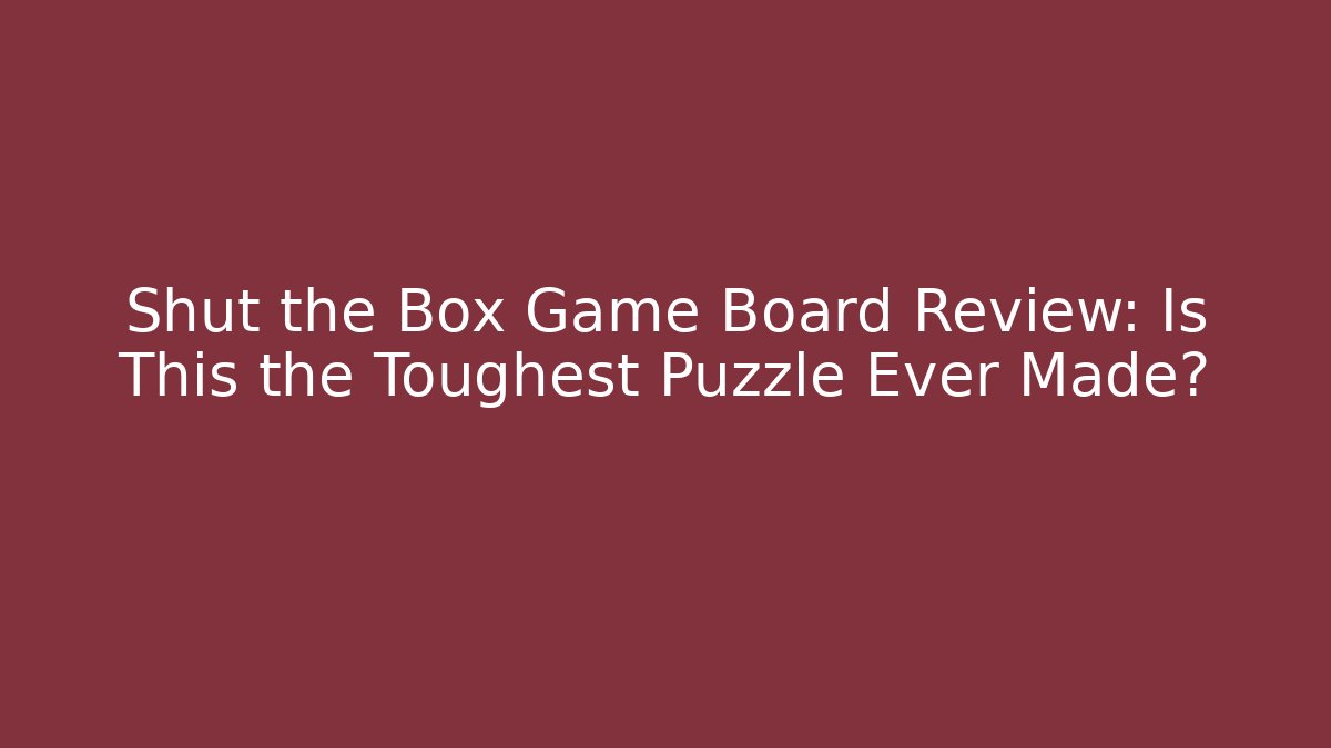 Shut the Box Game Board Review: Is This the Toughest Puzzle Ever Made?