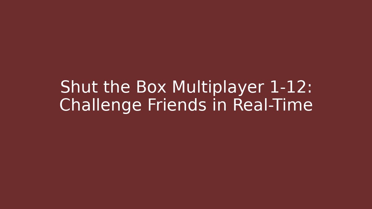 Shut the Box Multiplayer 1-12: Challenge Friends in Real-Time