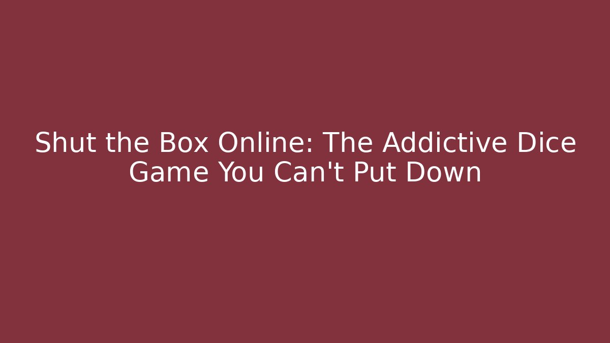 Shut the Box Online: The Addictive Dice Game You Can't Put Down