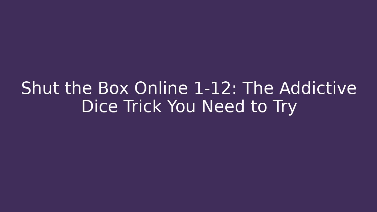 Shut the Box Online 1-12: The Addictive Dice Trick You Need to Try