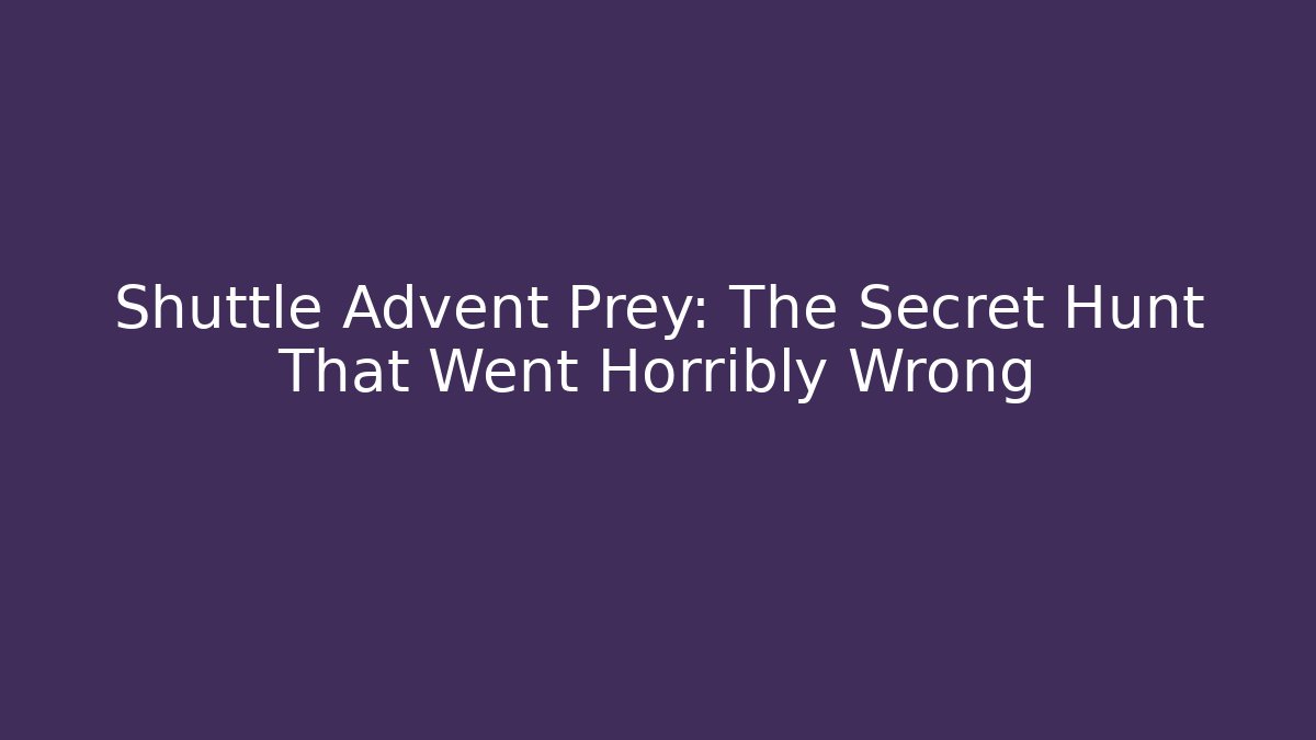 Shuttle Advent Prey: The Secret Hunt That Went Horribly Wrong