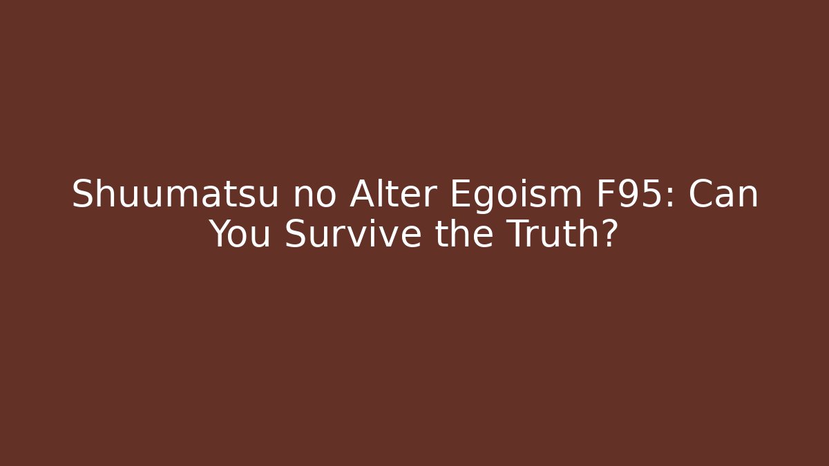 Shuumatsu no Alter Egoism F95: Can You Survive the Truth?