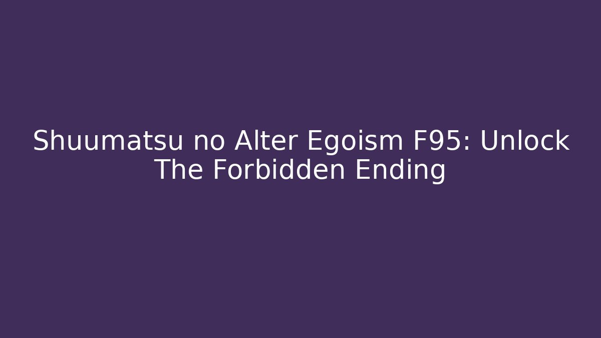 Shuumatsu no Alter Egoism F95: Unlock The Forbidden Ending