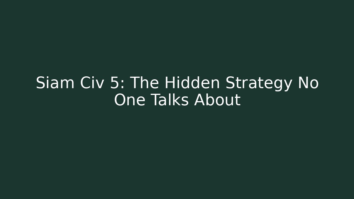 Siam Civ 5: The Hidden Strategy No One Talks About