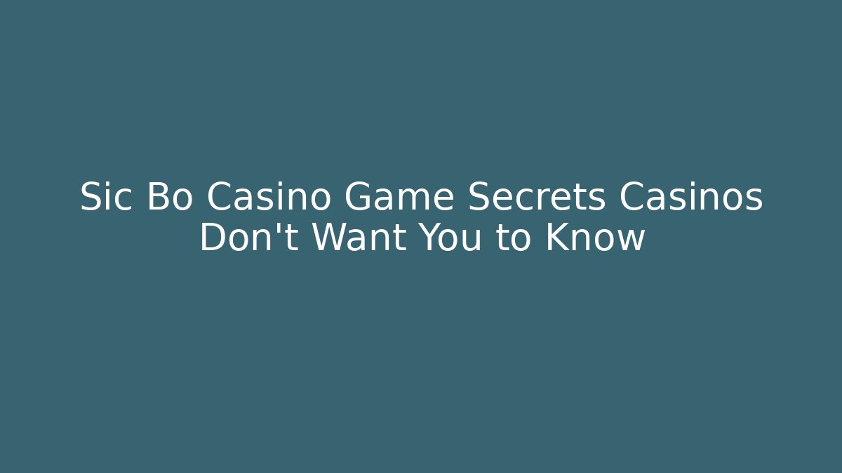 Sic Bo Casino Game Secrets Casinos Don't Want You to Know