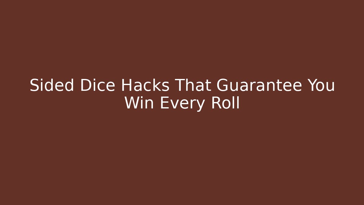 Sided Dice Hacks That Guarantee You Win Every Roll