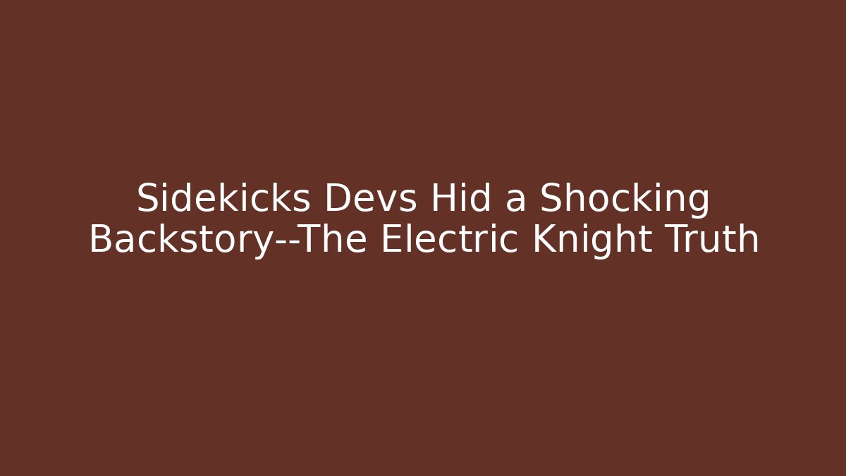 Sidekicks Devs Hid a Shocking Backstory—The Electric Knight Truth - Create More Assets