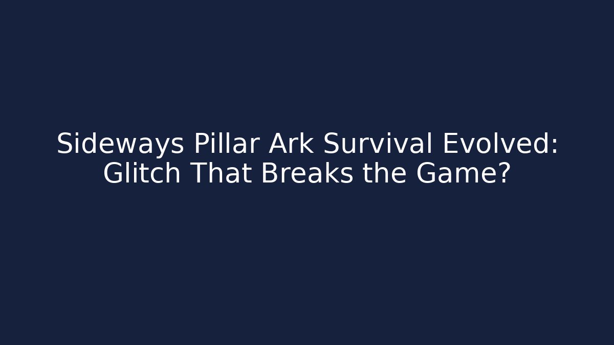 Sideways Pillar Ark Survival Evolved: Glitch That Breaks the Game? - Create More Assets