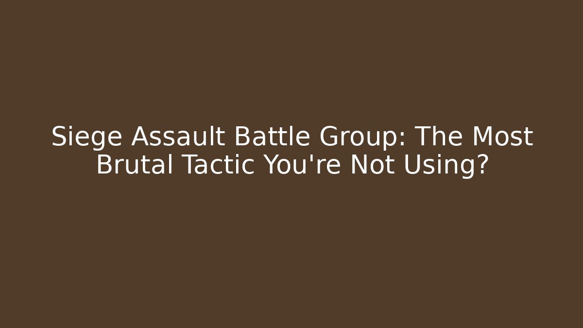Siege Assault Battle Group: The Most Brutal Tactic You're Not Using?