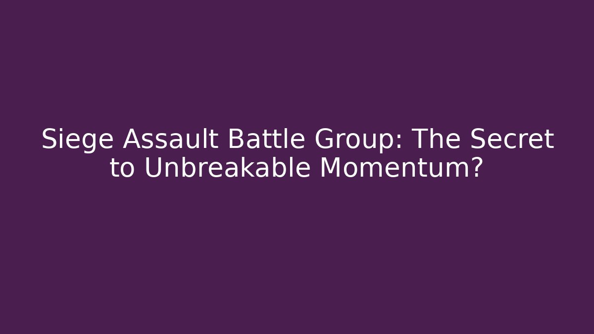 Siege Assault Battle Group: The Secret to Unbreakable Momentum?