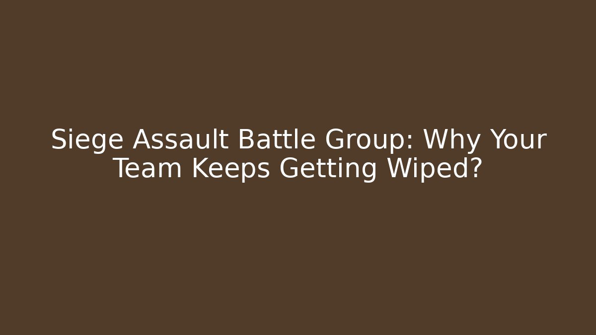 Siege Assault Battle Group: Why Your Team Keeps Getting Wiped? - Create More Assets