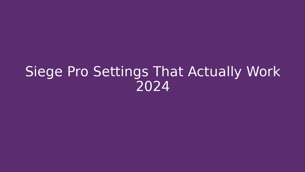 Siege Pro Settings That Actually Work 2024 - Create More Assets