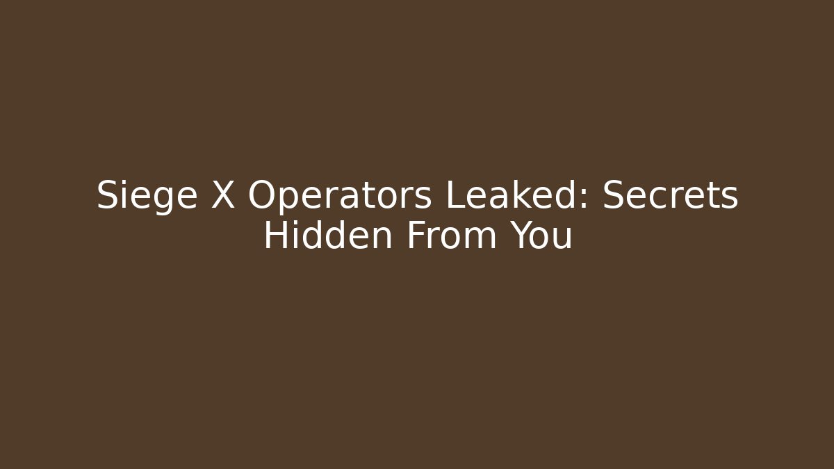 Siege X Operators Leaked: Secrets Hidden From You