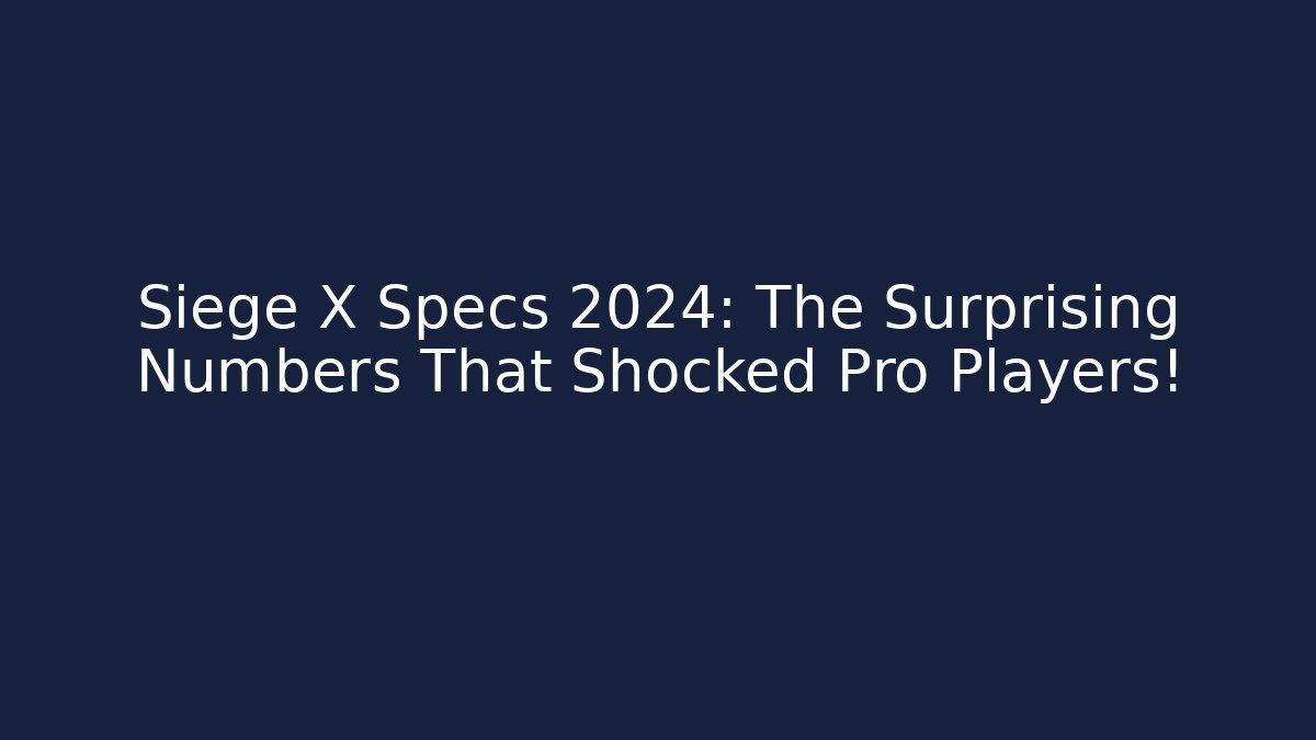 Siege X Specs 2024: The Surprising Numbers That Shocked Pro Players!