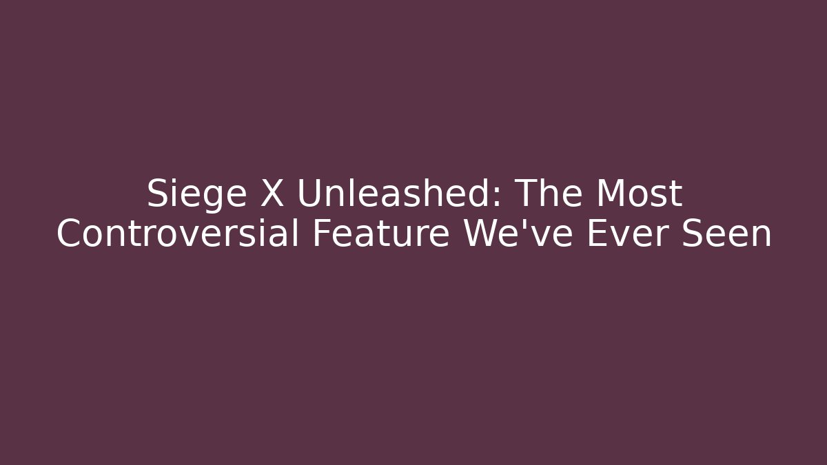 Siege X Unleashed: The Most Controversial Feature We've Ever Seen - Create More Assets