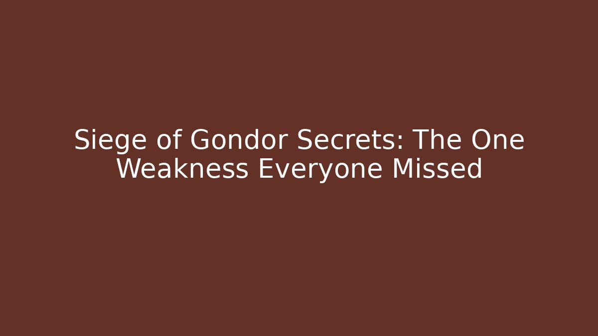 Siege of Gondor Secrets: The One Weakness Everyone Missed