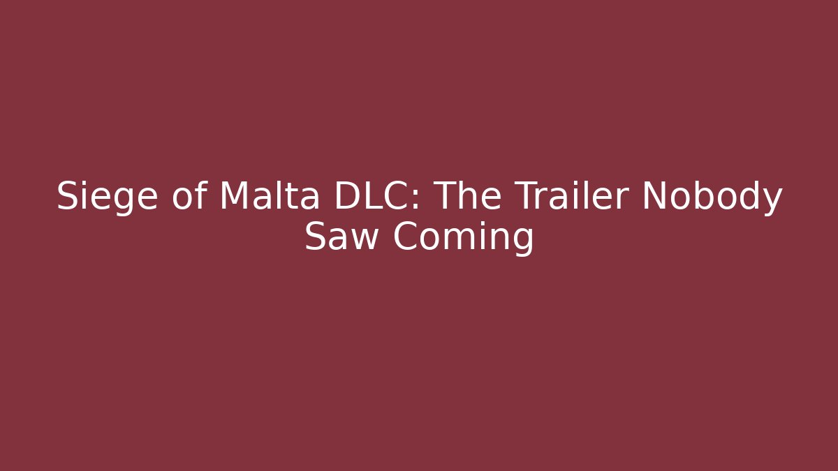 Siege of Malta DLC: The Trailer Nobody Saw Coming