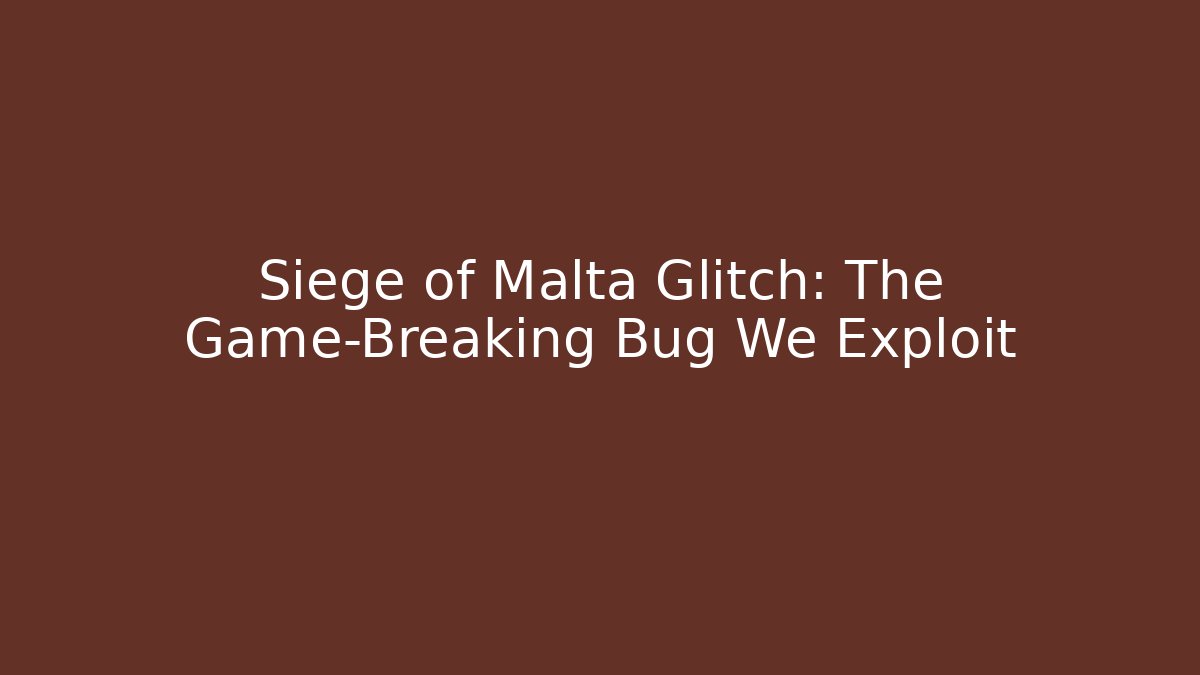 Siege of Malta Glitch: The Game-Breaking Bug We Exploit