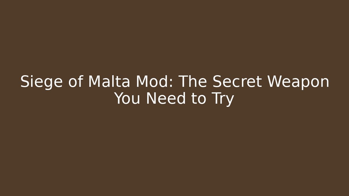 Siege of Malta Mod: The Secret Weapon You Need to Try